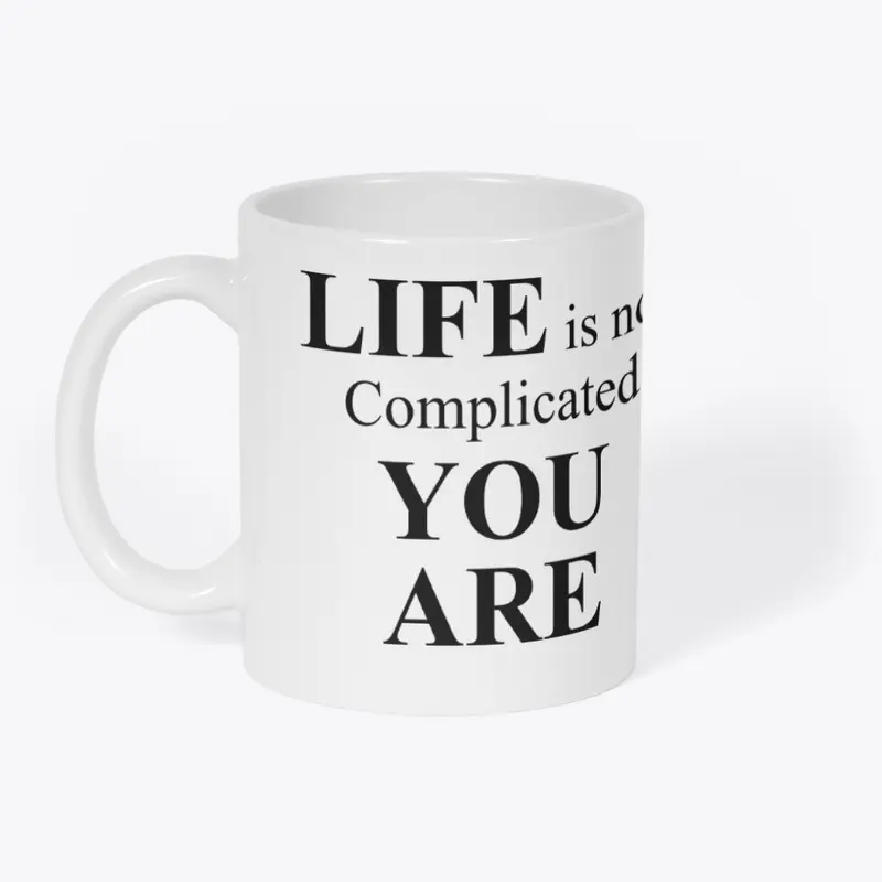 Life Is Not Complicate - YOU ARE